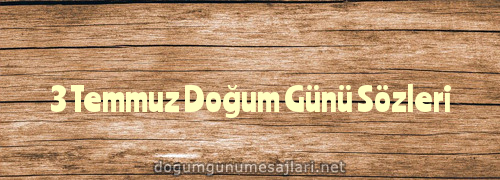 3 Temmuz Doğum Günü Sözleri